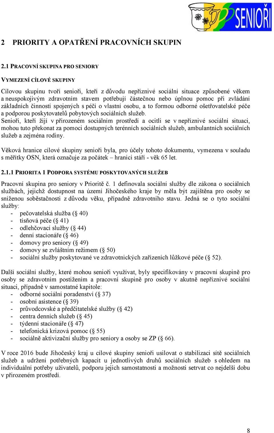 nebo úplnou pomoc při zvládání základních činností spojených s péčí o vlastní osobu, a to formou odborné ošetřovatelské péče a podporou poskytovatelů pobytových sociálních sluţeb.