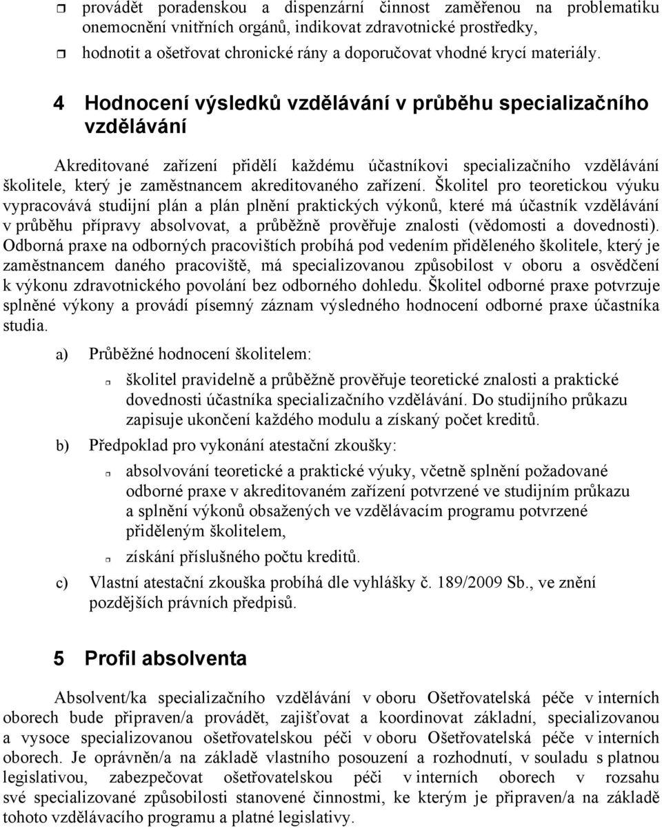 Školitel pro teoretickou výuku vypracovává studijní plán a plán plnní praktických výkon, které má úastník vzdlávání v prbhu pípravy absolvovat, a prbžn provuje znalosti (vdomosti a dovednosti).