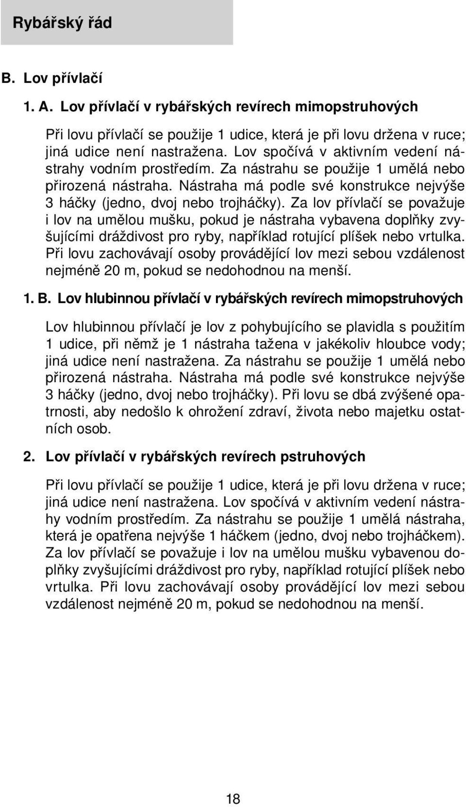 Za lov přívlačí se považuje i lov na umělou mušku, pokud je nástraha vybavena doplňky zvyšujícími dráždivost pro ryby, například rotující plíšek nebo vrtulka.