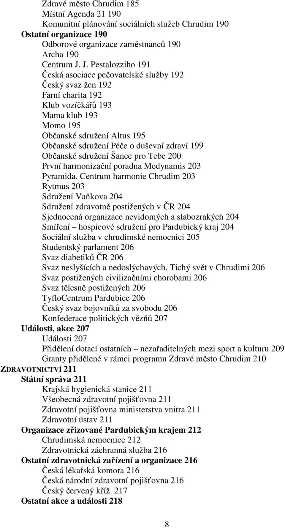 zdraví 199 Občanské sdružení Šance pro Tebe 200 První harmonizační poradna Medynamis 203 Pyramida.