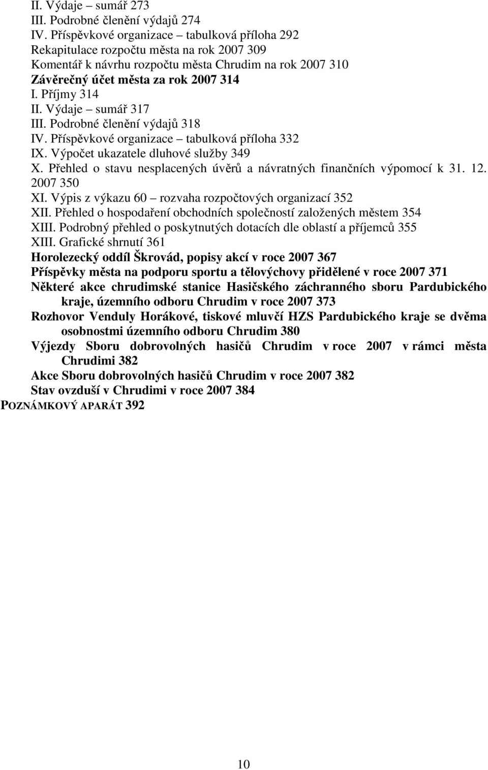 Výdaje sumář 317 III. Podrobné členění výdajů 318 IV. Příspěvkové organizace tabulková příloha 332 IX. Výpočet ukazatele dluhové služby 349 X.