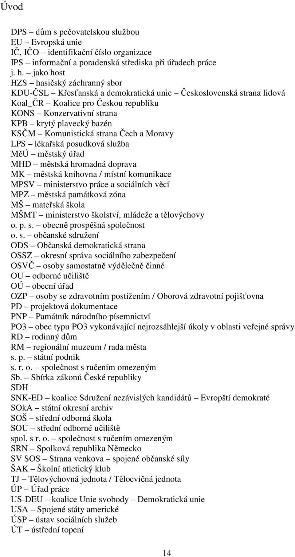 Komunistická strana Čech a Moravy LPS lékařská posudková služba MěÚ městský úřad MHD městská hromadná doprava MK městská knihovna / místní komunikace MPSV ministerstvo práce a sociálních věcí MPZ