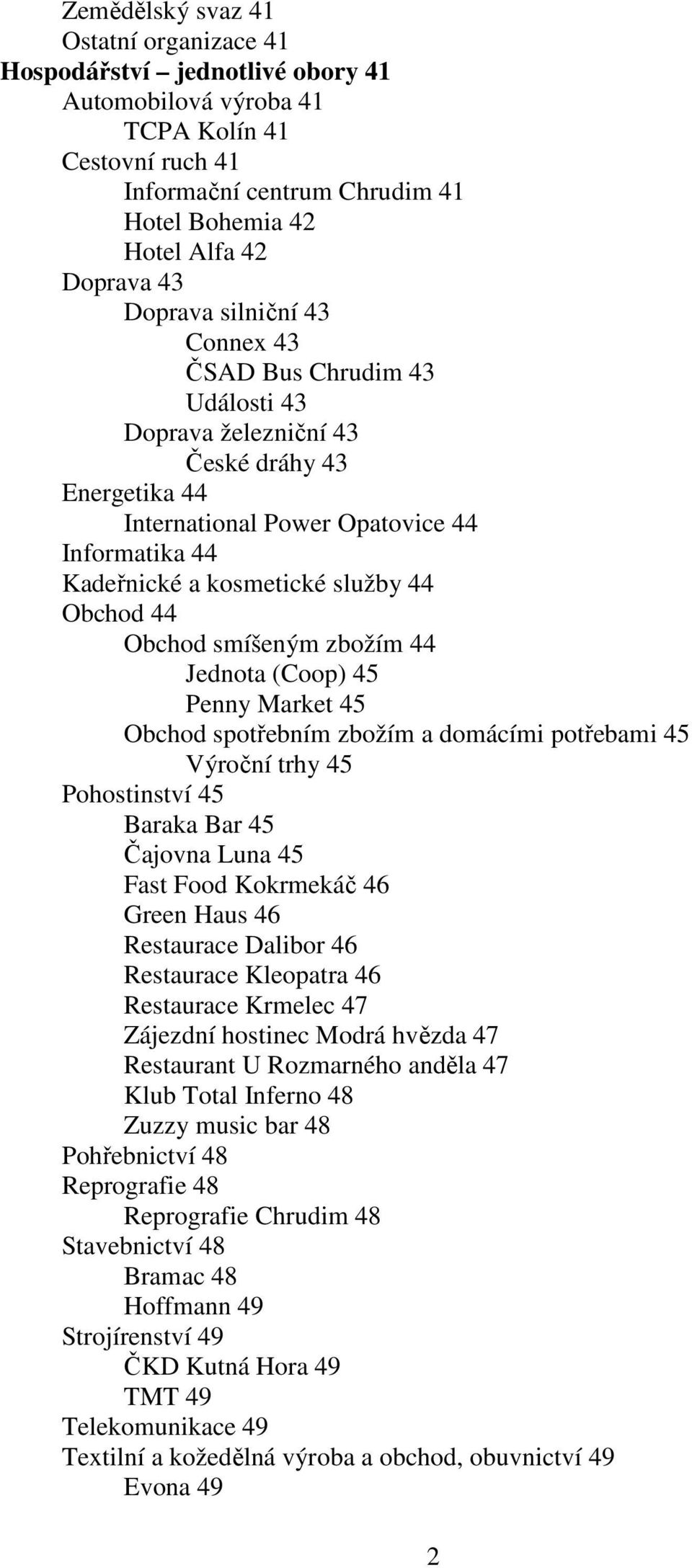 Obchod 44 Obchod smíšeným zbožím 44 Jednota (Coop) 45 Penny Market 45 Obchod spotřebním zbožím a domácími potřebami 45 Výroční trhy 45 Pohostinství 45 Baraka Bar 45 Čajovna Luna 45 Fast Food