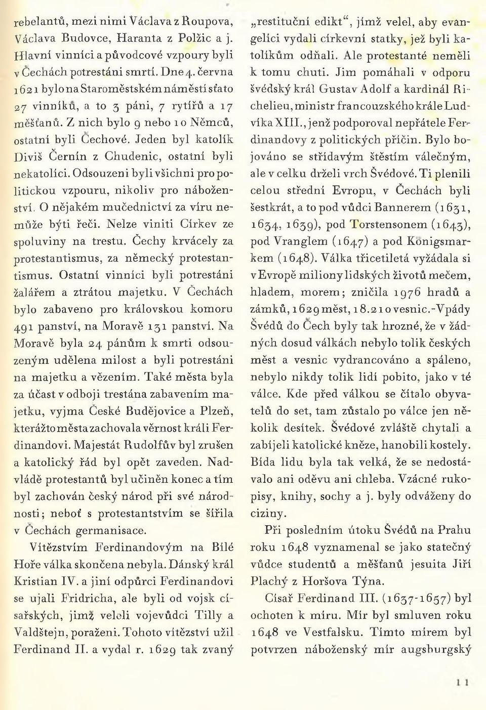 Jeden byl katolík Diviš Černín z Chudenic, ostatní byli nekatolíci. Odsouzeni byli všichni propolitickou vzpouru, nikoliv pro náboženství. O nějakém mučednictví za víru nemůže býti řeči.