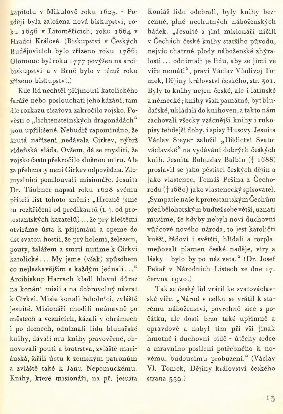 ) Kde lid nechtěl přijmouti katolického faráře nebo poslouchati jeho kázání, tam dle rozkazu císařova zakročilo vojsko. Pověsti o lichtensteinských dragonádách í jsou upřílišená.