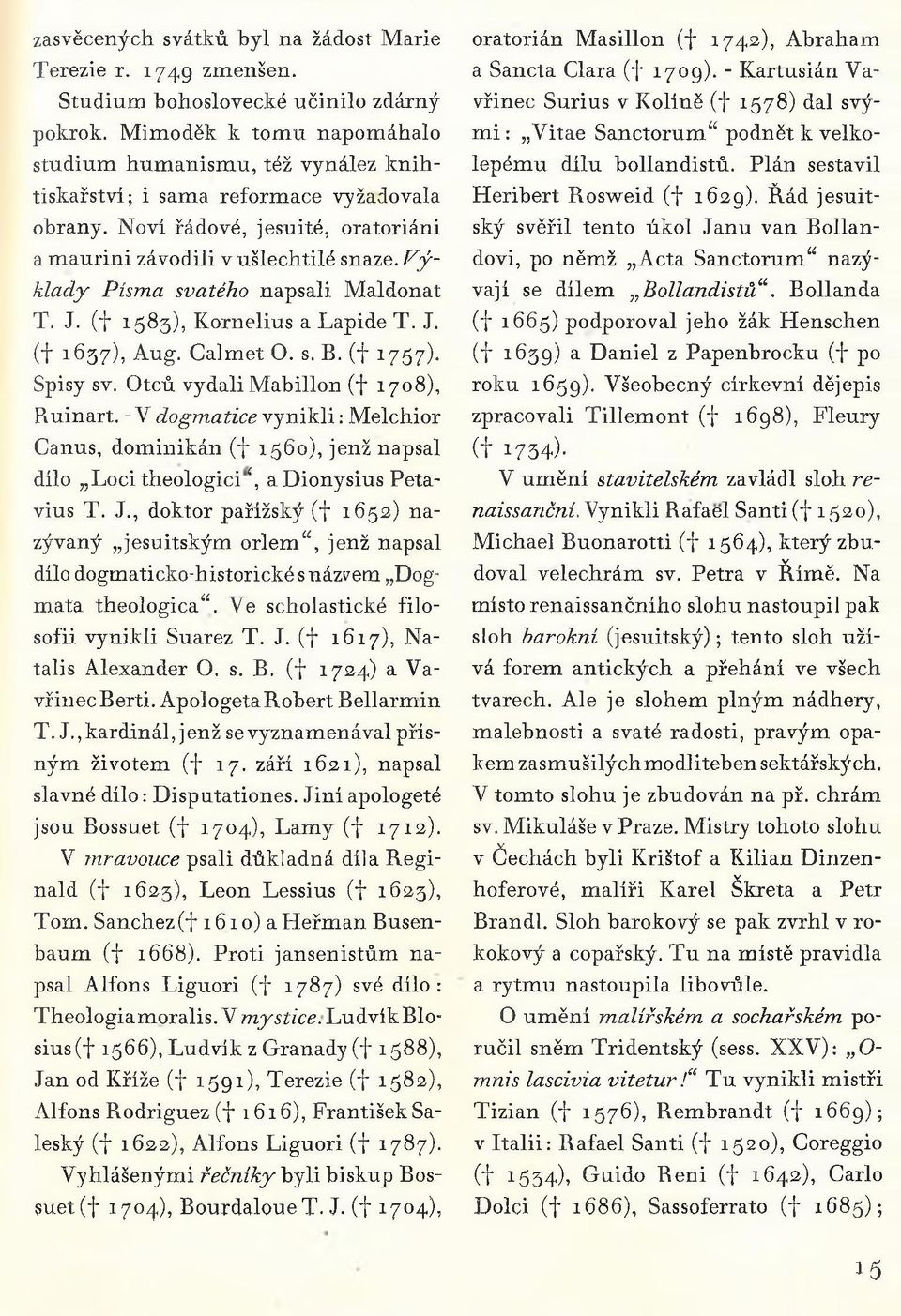 V ý klady Písma svatého napsali Maldonat T. J. ( 1583), Kornelius a Lapide T. J. ( 1637), Aug. Calmet O. s. B. ( 1757). Spisy sv. Otců vydali Mabillon ( 1708), Ruinart.
