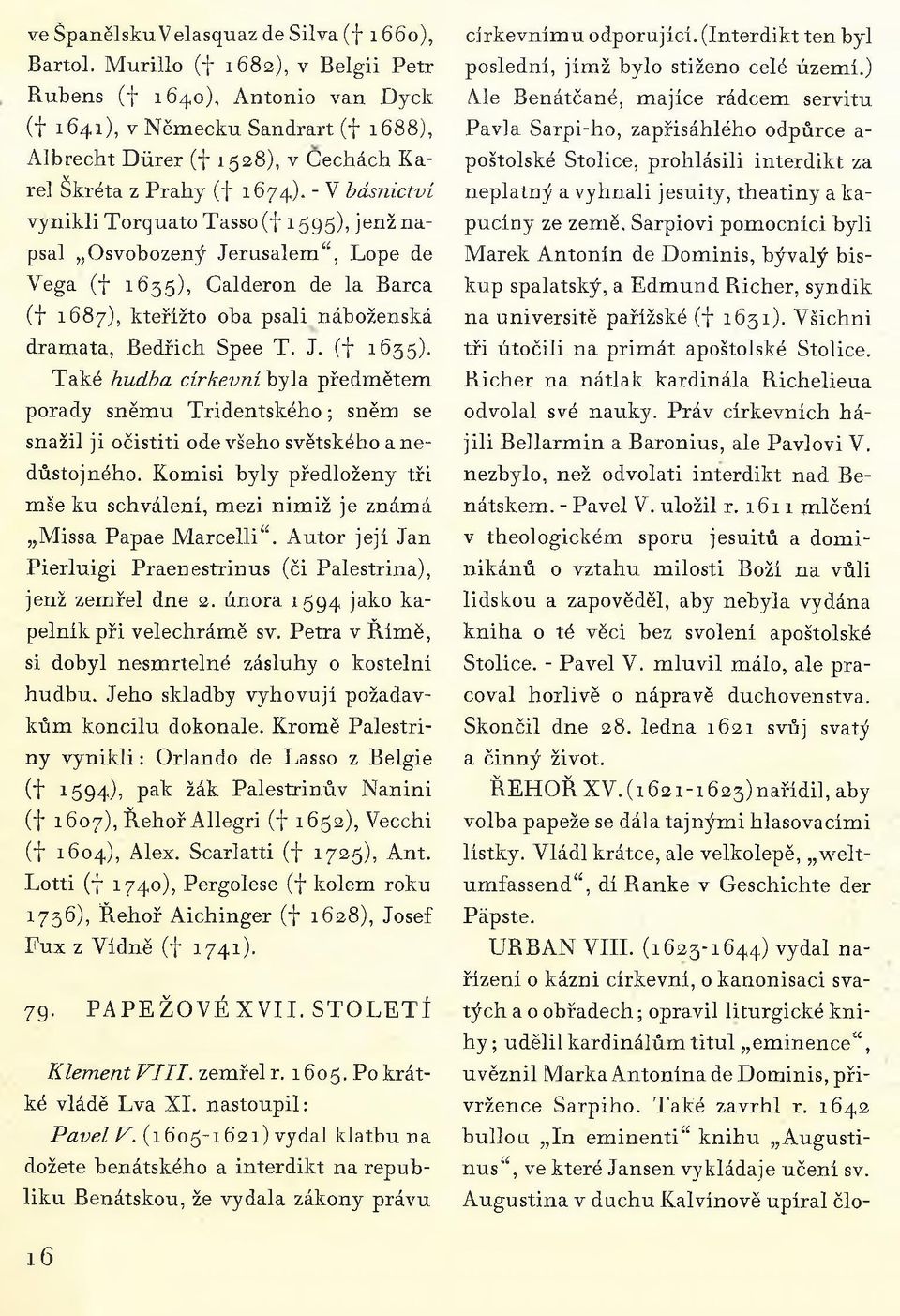 - V básnictví vynikli Torquato Tasso( 1595), jenž napsal Osvobozený Jerusalem, Lope de Vega ( 1655), Calderon de la Barca ( 1687), kteřížto oba psali náboženská dramata, Bedřich Spee T. J. ( 1635).