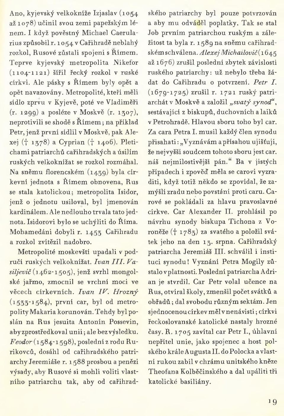 1299) a posléze v Moskvě (r. 1307), neprotivili se shodě s Ř ím em ; na příklad Petr, jenž první sídlil v Moskvě, pak Alexej ( 1378) a Cyprián ( 1406).