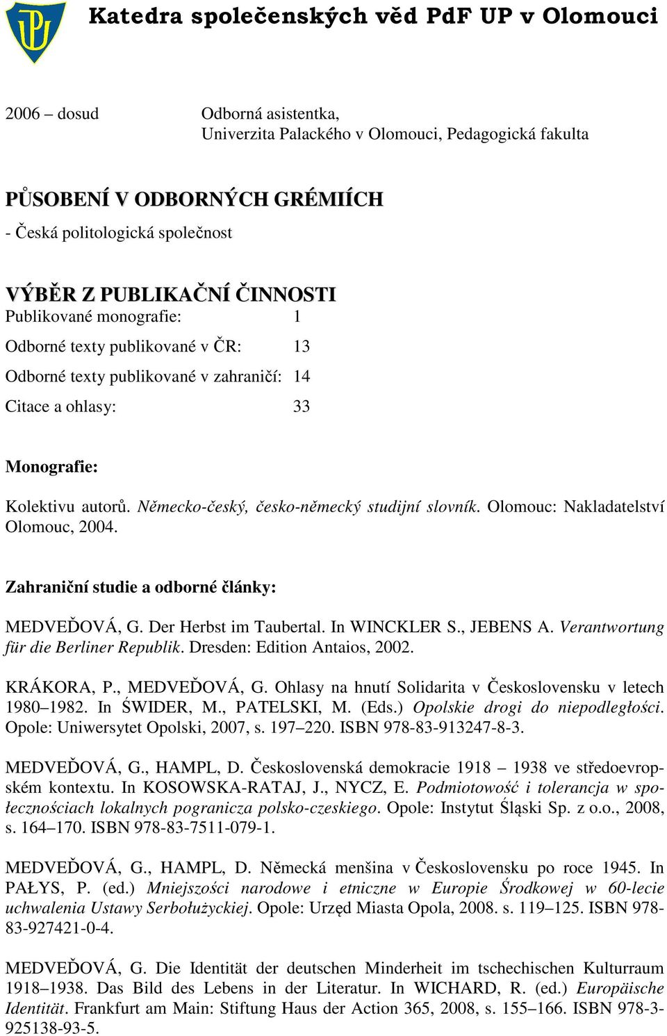 Olomouc: Nakladatelství Olomouc, 2004. Zahraniční studie a odborné články: MEDVEĎOVÁ, G. Der Herbst im Taubertal. In WINCKLER S., JEBENS A. Verantwortung für die Berliner Republik.