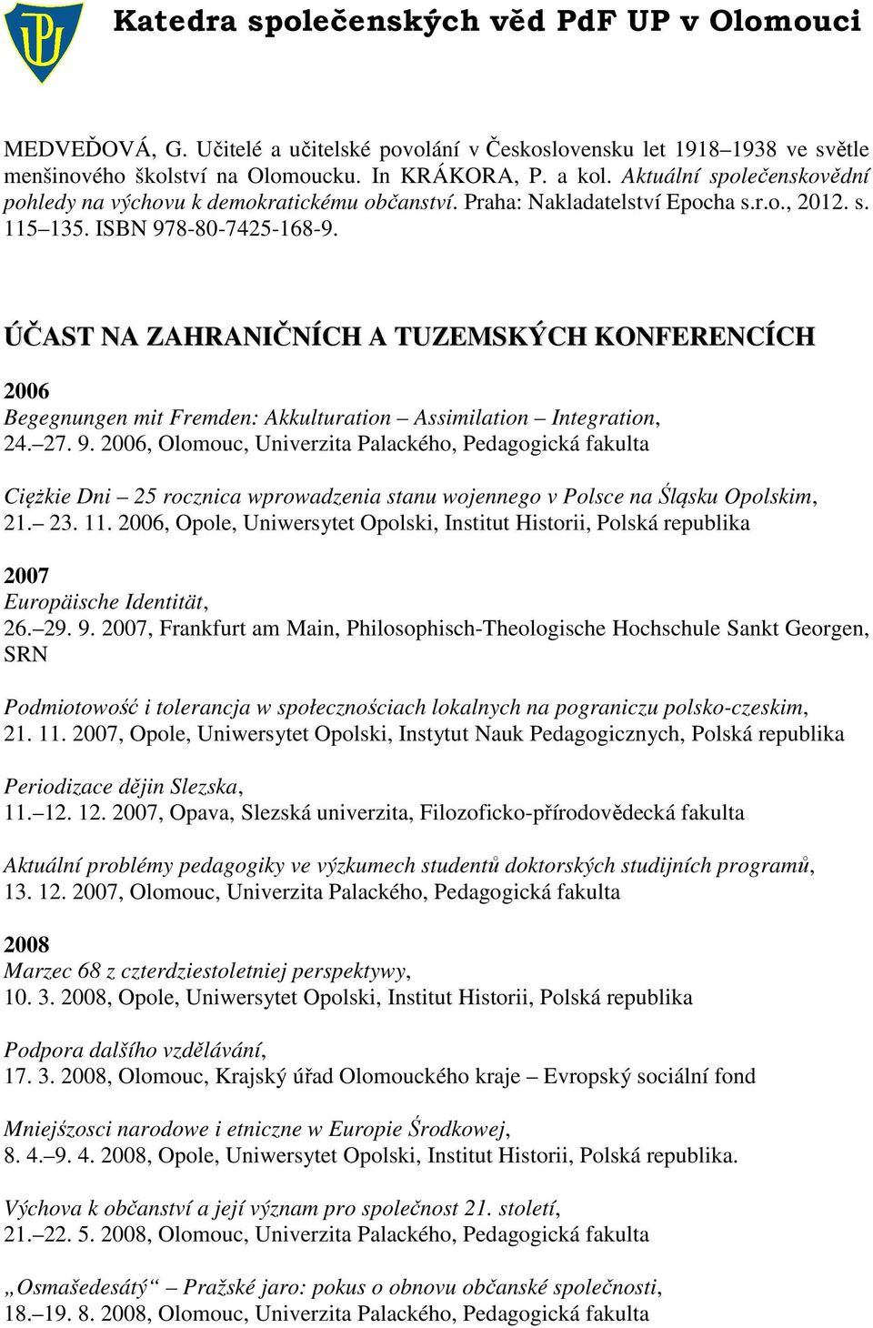 ÚČAST NA ZAHRANIČNÍCH A TUZEMSKÝCH KONFERENCÍCH 2006 Begegnungen mit Fremden: Akkulturation Assimilation Integration, 24. 27. 9.