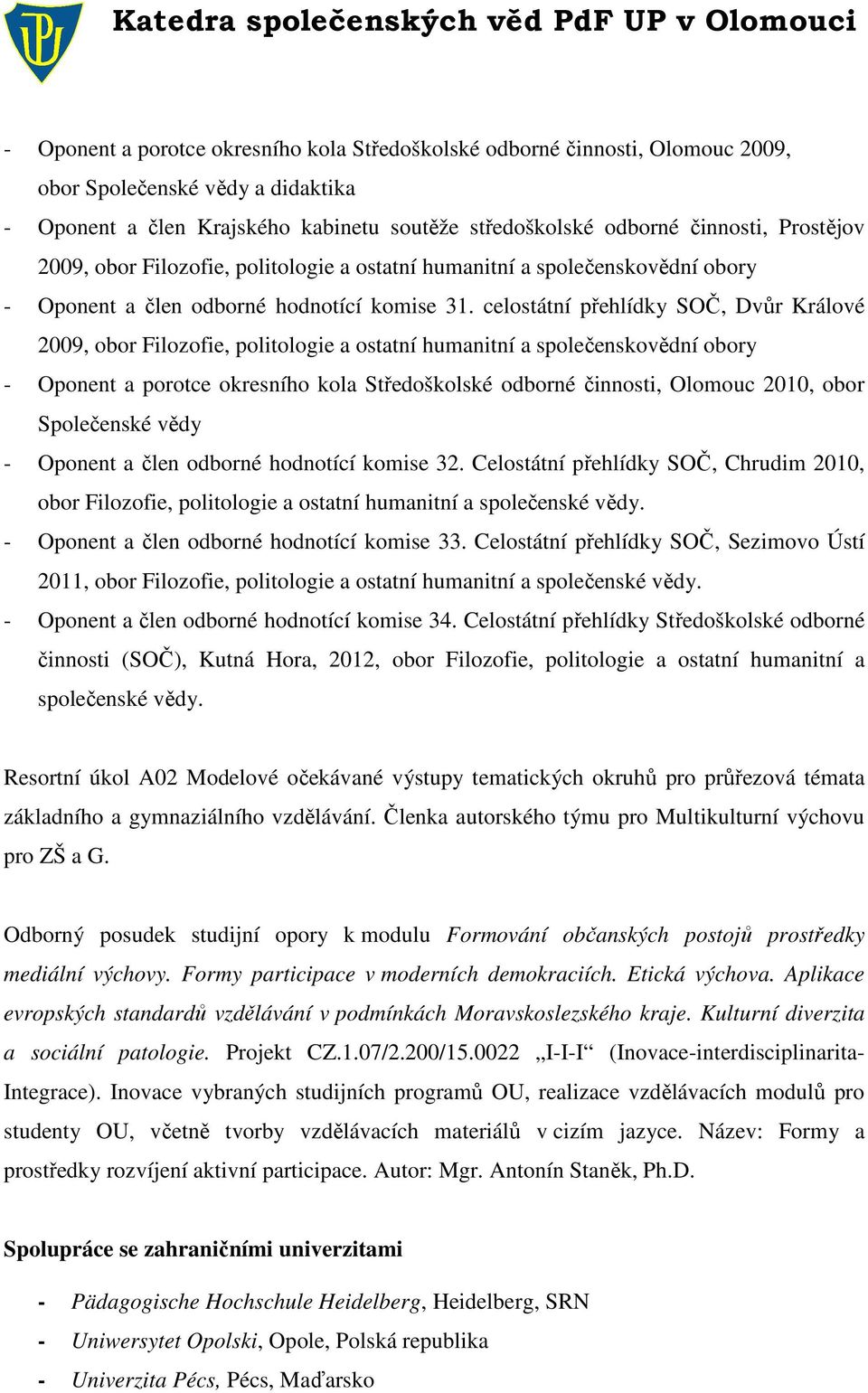 celostátní přehlídky SOČ, Dvůr Králové 2009, obor Filozofie, politologie a ostatní humanitní a společenskovědní obory - Oponent a porotce okresního kola Středoškolské odborné činnosti, Olomouc 2010,