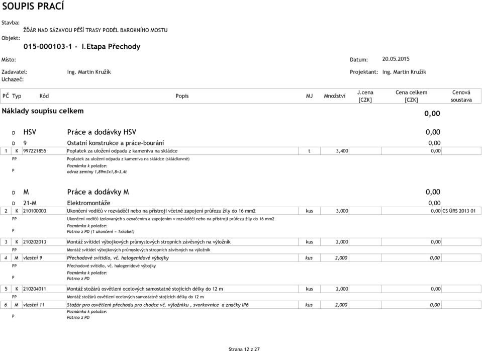 kameniva na skládce t 3,400 0,00 oplatek za uložení odpadu z kameniva na skládce (skládkovné) oznámka k položce: odvoz zeminy 1,89m3x1,8=3,4t D M ráce a dodávky M 0,00 D 21-M Elektromontáže 0,00 2 K