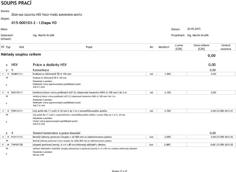 štěrkodrtě ŠD tl 150 mm oznámka k položce: odkladní vrstvy zapravovaných pojížděných ploch: 3x0,5=1,5m2 2 K 565176111 Asfaltový beton vrstva podkladní AC 22 (obalované kamenivo OKH) tl 100 mm š do 3