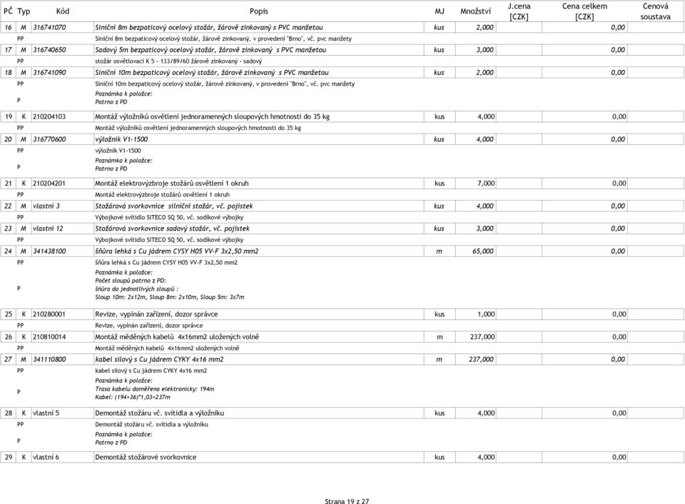 pvc manžety 17 M 316740650 Sadový 5m bezpaticový ocelový stožár, žárově zinkovaný s VC manžetou kus 3,000 0,00 stožár osvětlovací K 5-133/89/60 žárově zinkovaný - sadový 18 M 316741090 Siniční 10m