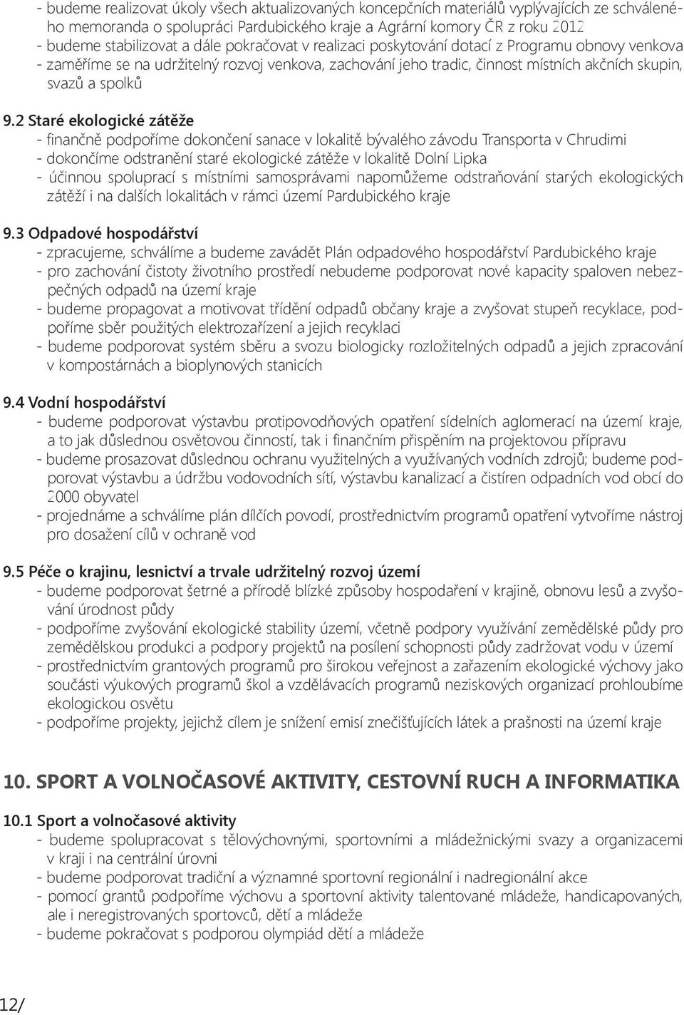 2 Staré ekologické zátěže - finančně podpoříme dokončení sanace v lokalitě bývalého závodu Transporta v Chrudimi - dokončíme odstranění staré ekologické zátěže v lokalitě Dolní Lipka - účinnou