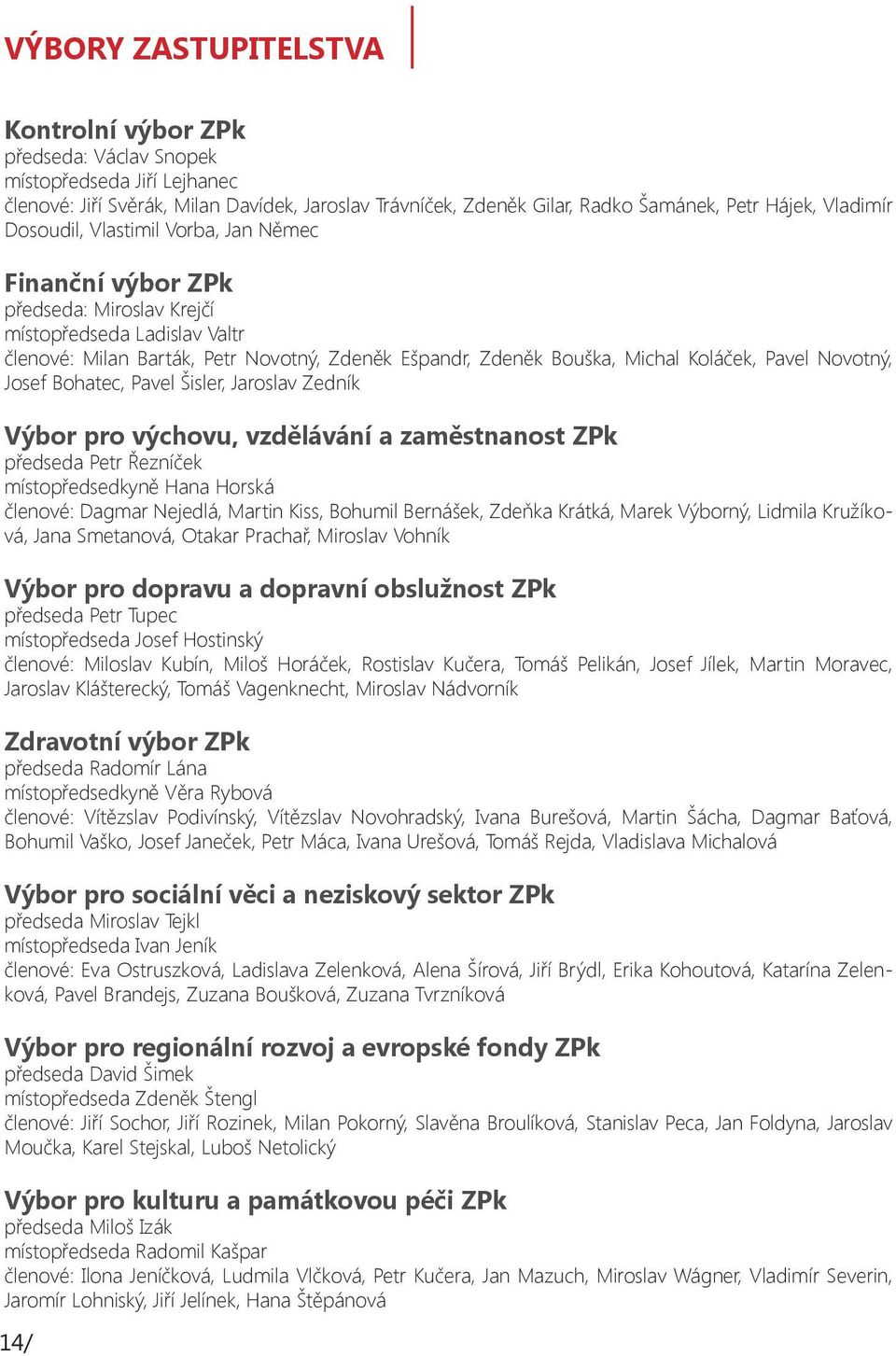 Koláček, Pavel Novotný, Josef Bohatec, Pavel Šisler, Jaroslav Zedník Výbor pro výchovu, vzdělávání a zaměstnanost ZPk předseda Petr Řezníček místopředsedkyně Hana Horská členové: Dagmar Nejedlá,