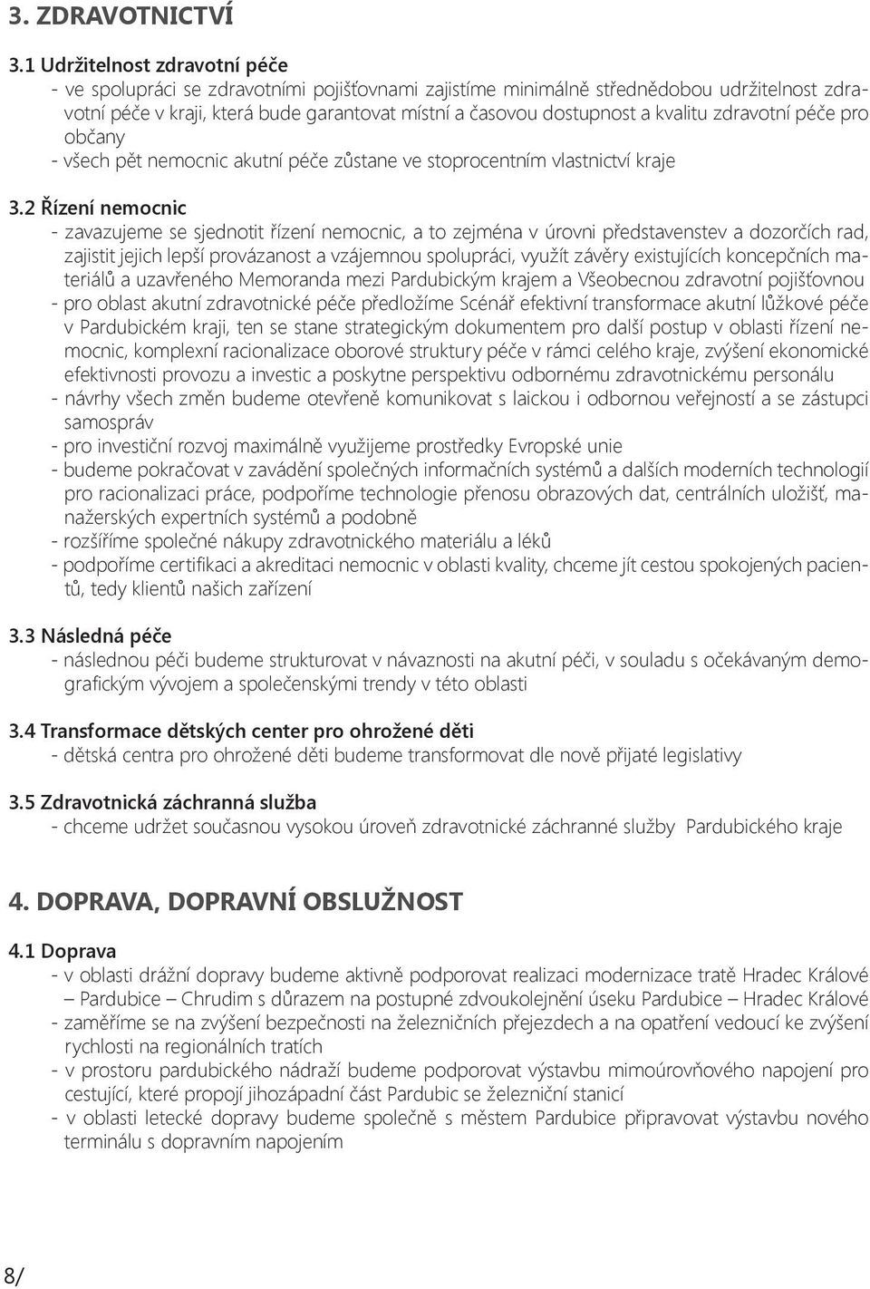 kvalitu zdravotní péče pro občany - všech pět nemocnic akutní péče zůstane ve stoprocentním vlastnictví kraje 3.