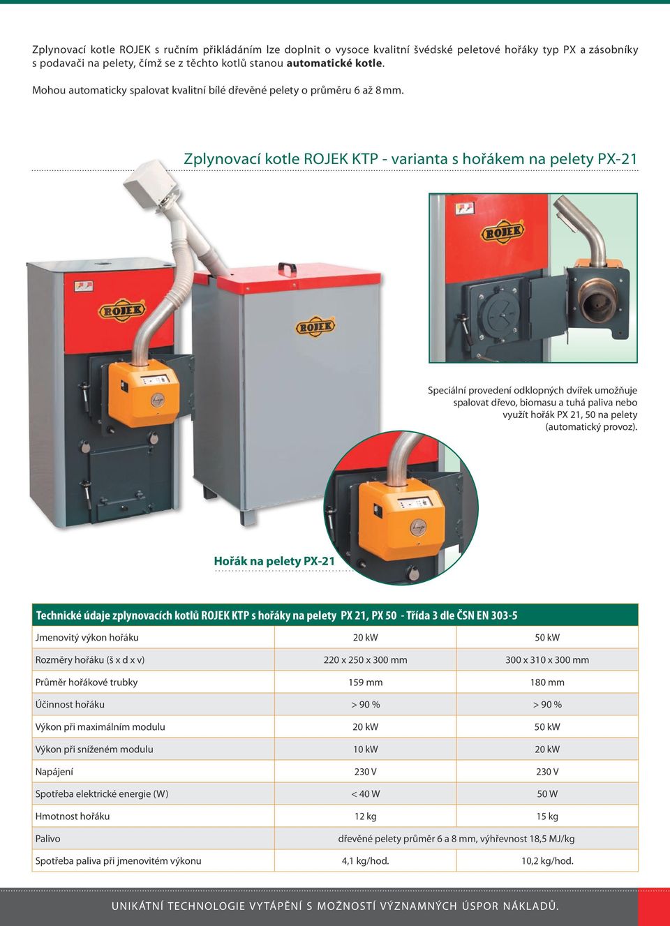 Zplynovací kotle ROJEK KTP - varianta s hořákem na pelety PX-21 Speciální provedení odklopných dvířek umožňuje spalovat dřevo, biomasu a tuhá paliva nebo využít hořák PX 21, 50 na pelety (automatický