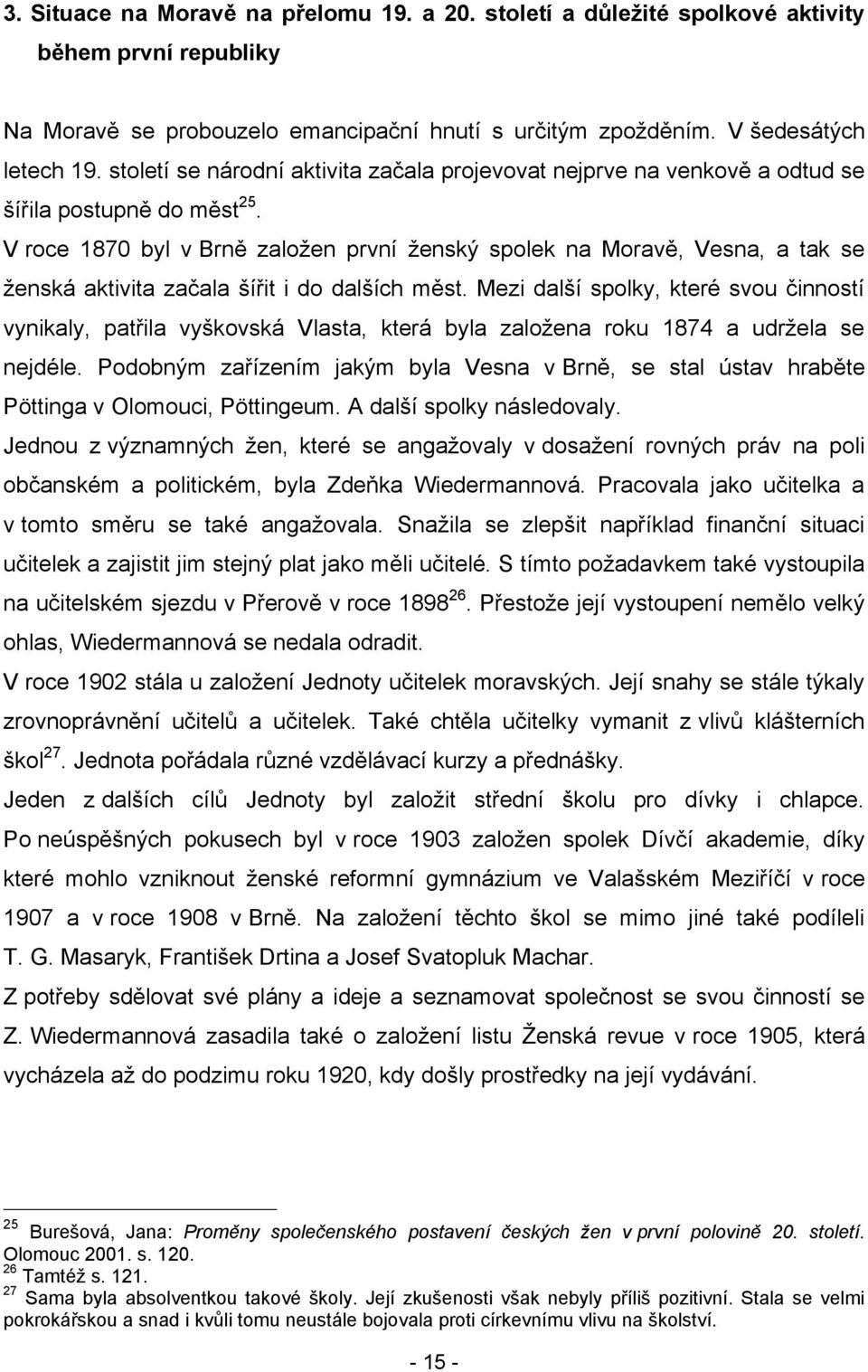 V roce 1870 byl v Brně zaloţen první ţenský spolek na Moravě, Vesna, a tak se ţenská aktivita začala šířit i do dalších měst.