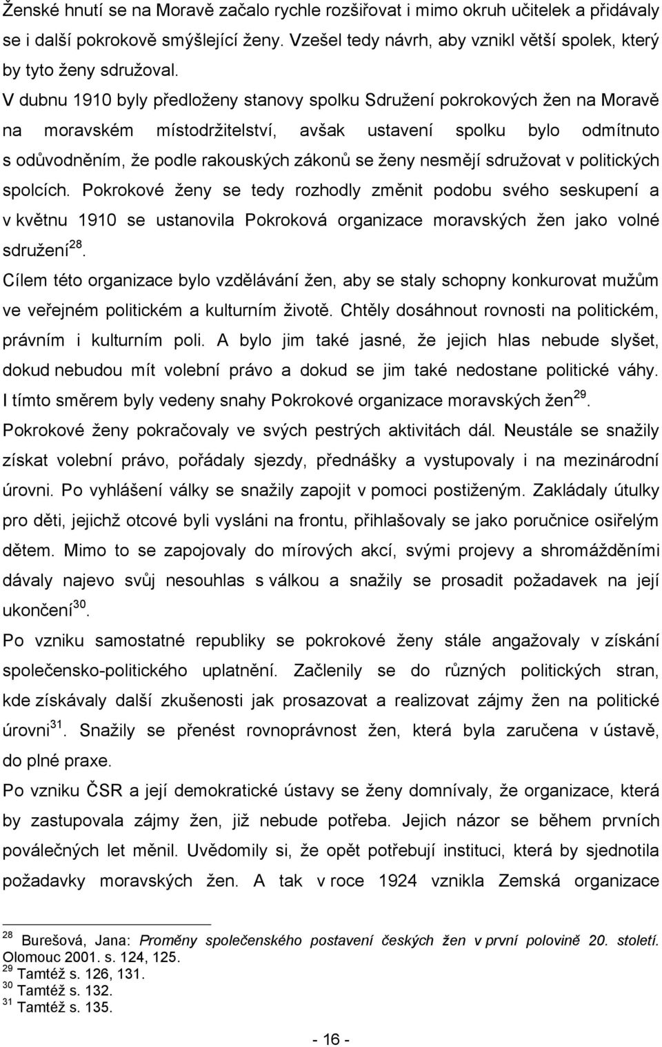 nesmějí sdruţovat v politických spolcích. Pokrokové ţeny se tedy rozhodly změnit podobu svého seskupení a v květnu 1910 se ustanovila Pokroková organizace moravských ţen jako volné sdruţení 28.