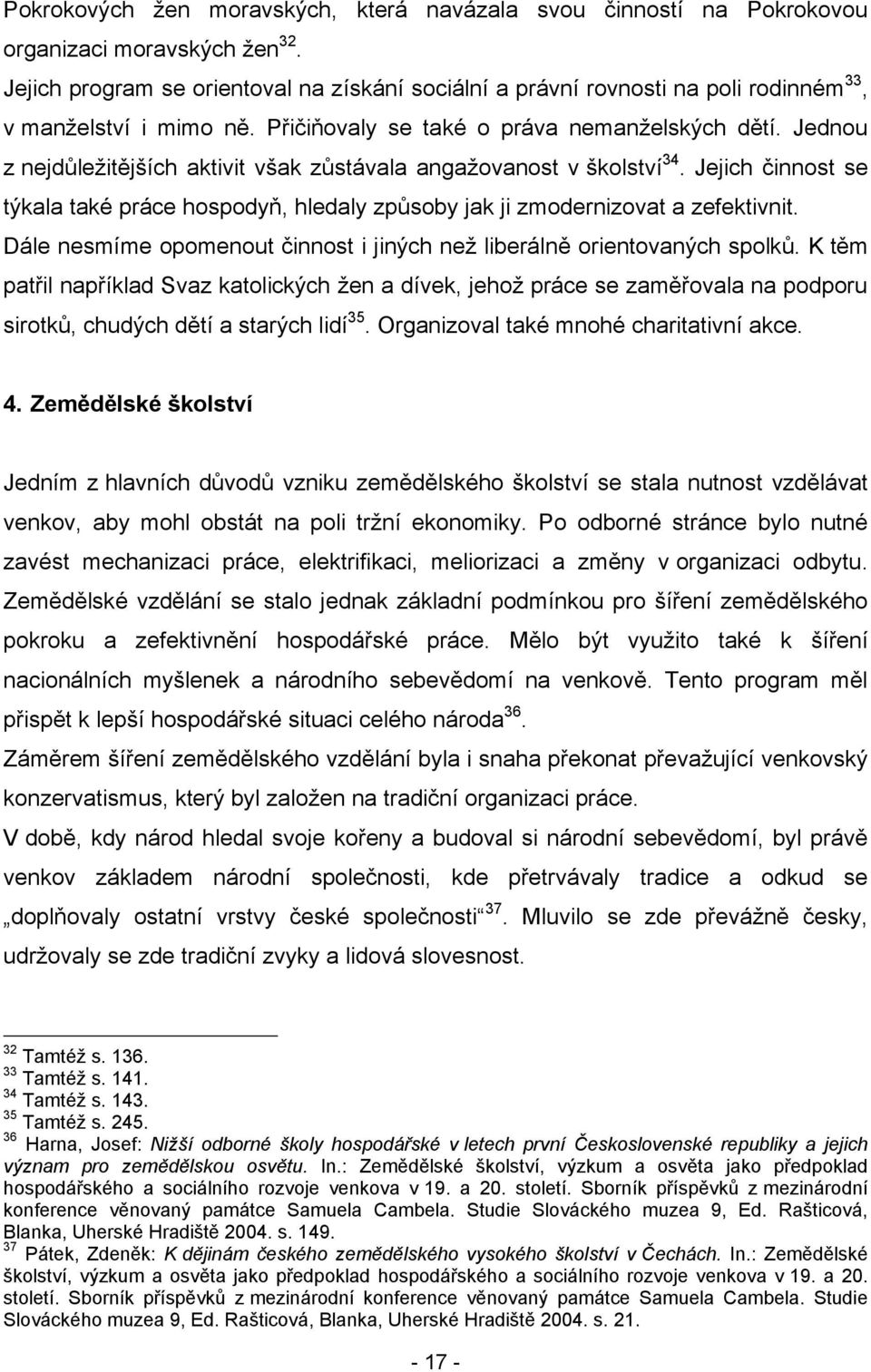 Jednou z nejdůleţitějších aktivit však zůstávala angaţovanost v školství 34. Jejich činnost se týkala také práce hospodyň, hledaly způsoby jak ji zmodernizovat a zefektivnit.