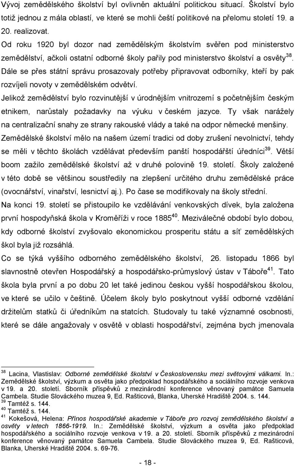 Dále se přes státní správu prosazovaly potřeby připravovat odborníky, kteří by pak rozvíjeli novoty v zemědělském odvětví.