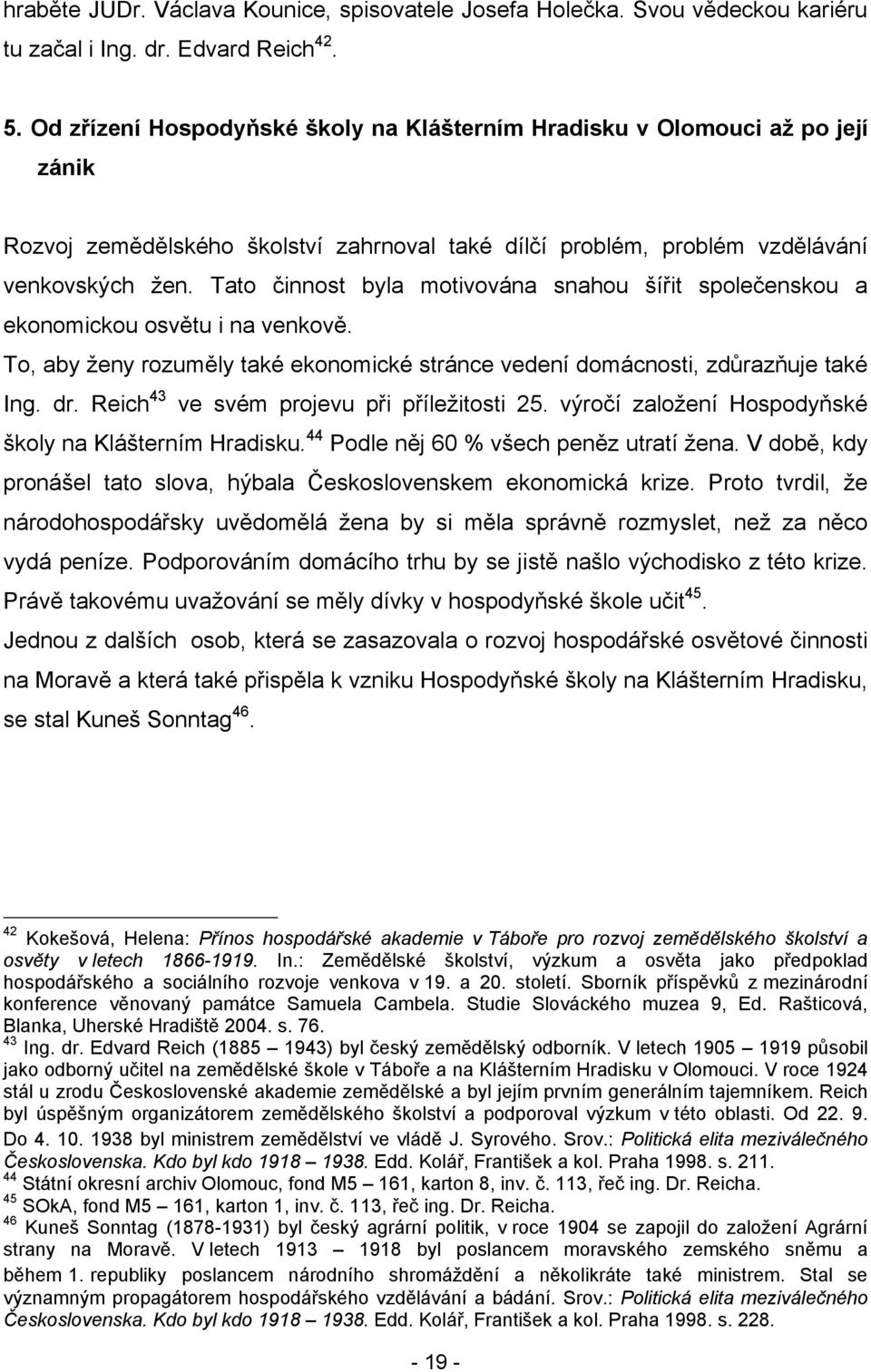 Tato činnost byla motivována snahou šířit společenskou a ekonomickou osvětu i na venkově. To, aby ţeny rozuměly také ekonomické stránce vedení domácnosti, zdůrazňuje také Ing. dr.