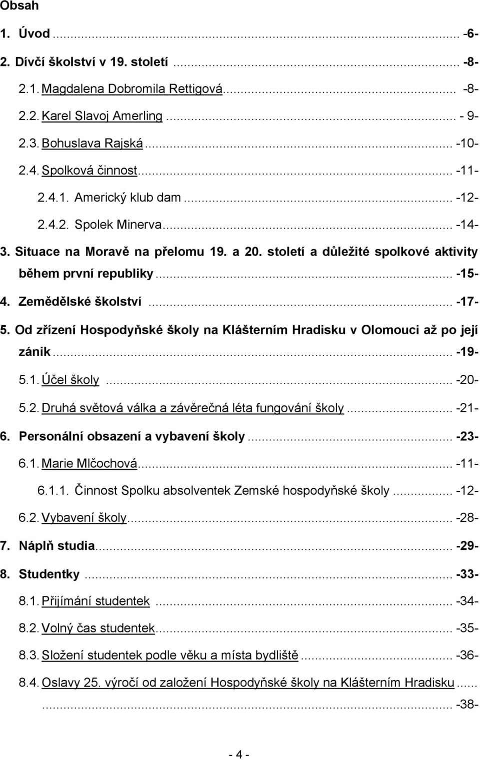 Od zřízení Hospodyňské školy na Klášterním Hradisku v Olomouci až po její zánik... -19-5.1. Účel školy... -20-5.2. Druhá světová válka a závěrečná léta fungování školy... -21-6.