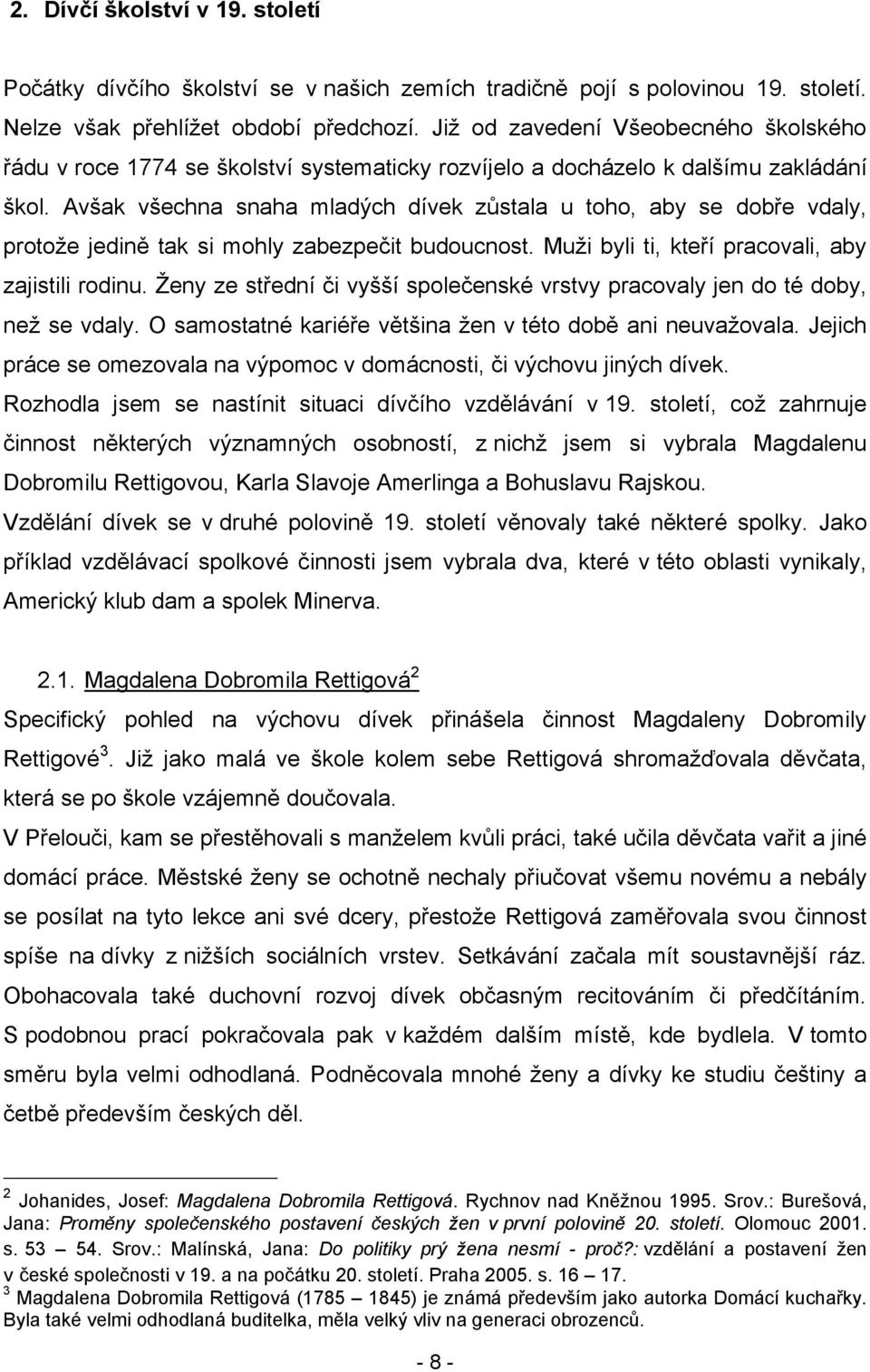 Avšak všechna snaha mladých dívek zůstala u toho, aby se dobře vdaly, protoţe jedině tak si mohly zabezpečit budoucnost. Muţi byli ti, kteří pracovali, aby zajistili rodinu.