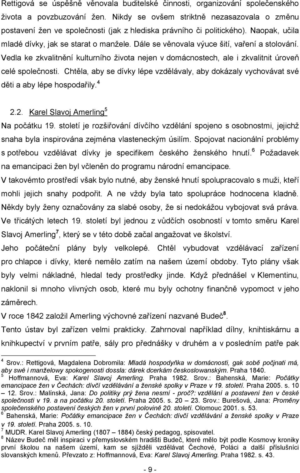 Dále se věnovala výuce šití, vaření a stolování. Vedla ke zkvalitnění kulturního ţivota nejen v domácnostech, ale i zkvalitnit úroveň celé společnosti.