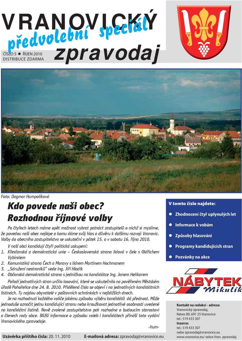 Křesťanská a demokratická unie Československá strana lidová v čele s Oldřichem Vybíralem 2. Komunistiká strana Čech a Moravy s lídrem Martinem Hochmanem 3. Sdružení nestraníků vede Ing. Jiří Hladík 4.