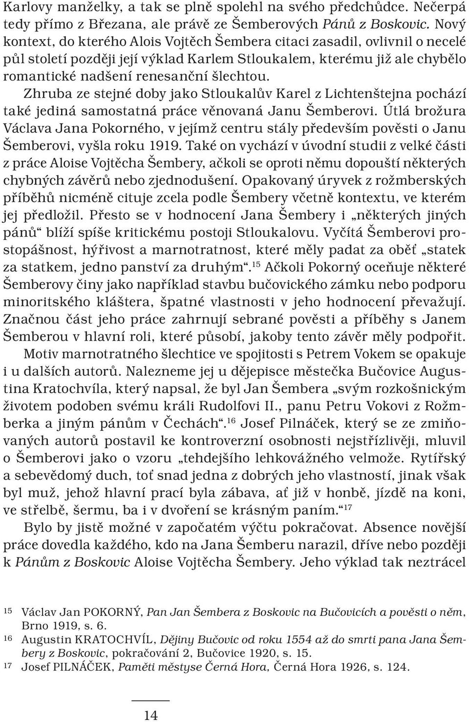 Zhruba ze stejné doby jako Stloukalův Karel z Lichtenštejna pochází také jediná samostatná práce věnovaná Janu Šemberovi.