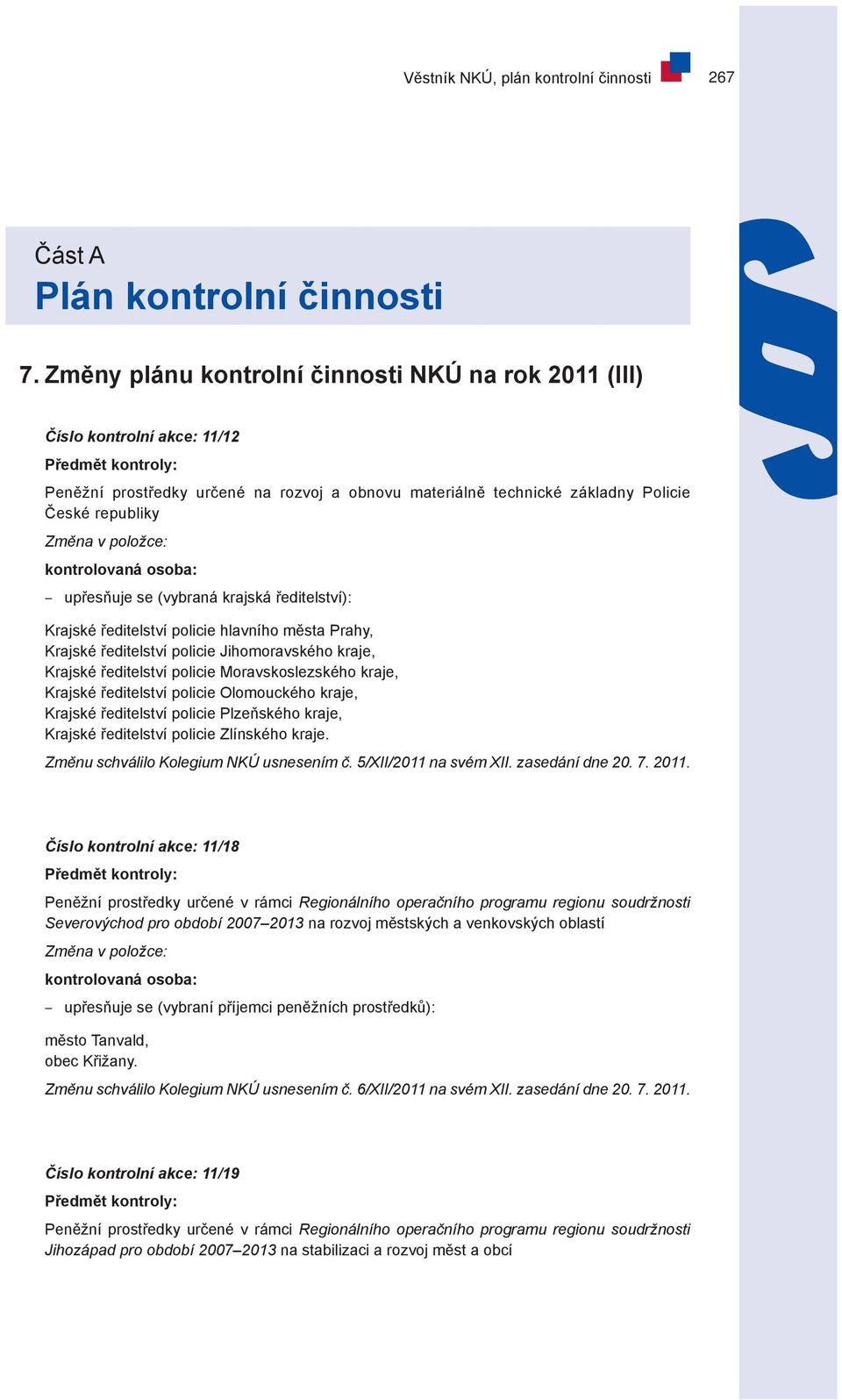 (vybraná krajská ředitelství): Krajské ředitelství policie hlavního města Prahy, Krajské ředitelství policie Jihomoravského kraje, Krajské ředitelství policie Moravskoslezského kraje, Krajské