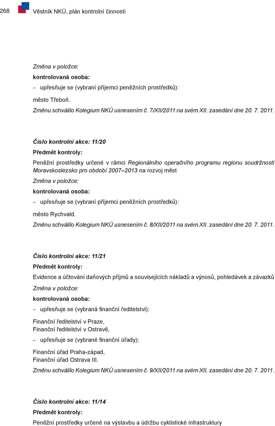 Číslo kontrolní akce: 11/21 Evidence a účtování daňových příjmů a souvisejících nákladů a výnosů, pohledávek a závazků upřesňuje se (vybraná finanční ředitelství): Finanční ředitelství v Praze,