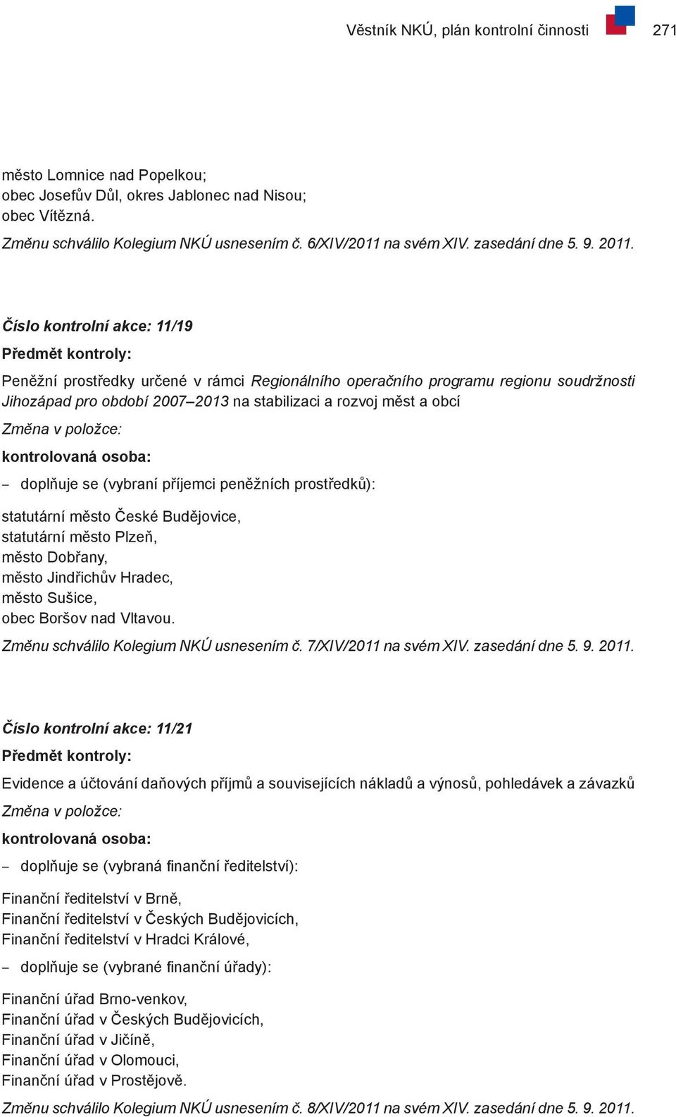 Číslo kontrolní akce: 11/19 Jihozápad pro období 2007 2013 na stabilizaci a rozvoj měst a obcí statutární město České Budějovice, statutární město Plzeň, město Dobřany, město Jindřichův Hradec, město