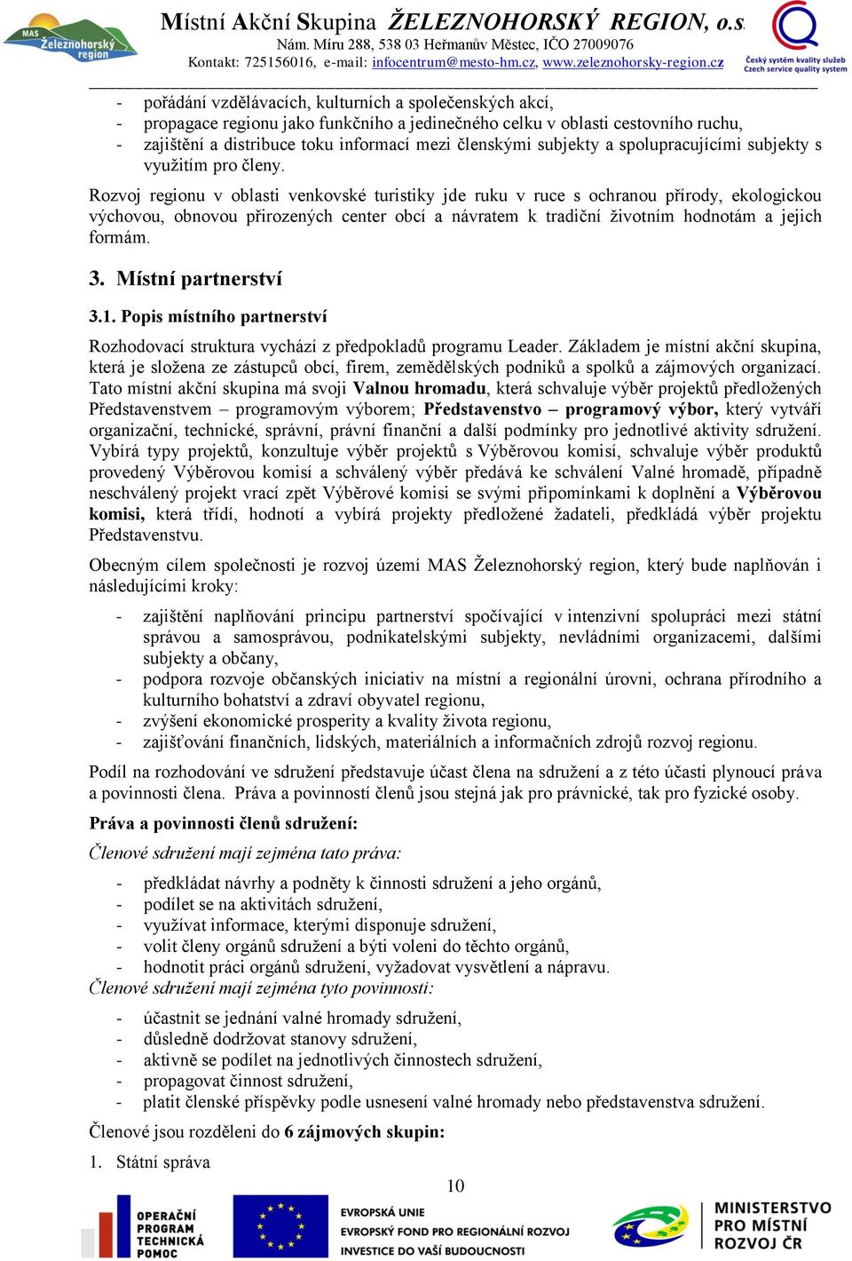 Rozvoj regionu v oblasti venkovské turistiky jde ruku v ruce s ochranou přírody, ekologickou výchovou, obnovou přirozených center obcí a návratem k tradiční životním hodnotám a jejich formám. 3.