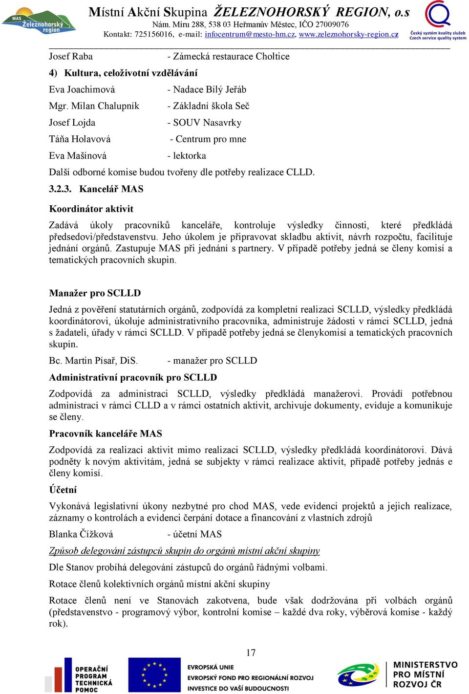 CLLD. 3.2.3. Kancelář MAS Koordinátor aktivit Zadává úkoly pracovníků kanceláře, kontroluje výsledky činnosti, které předkládá předsedovi/představenstvu.