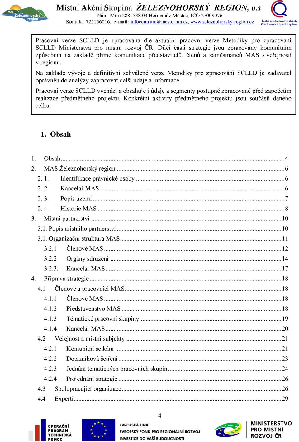 Na základě vývoje a definitivní schválené verze Metodiky pro zpracování SCLLD je zadavatel oprávněn do analýzy zapracovat další údaje a informace.