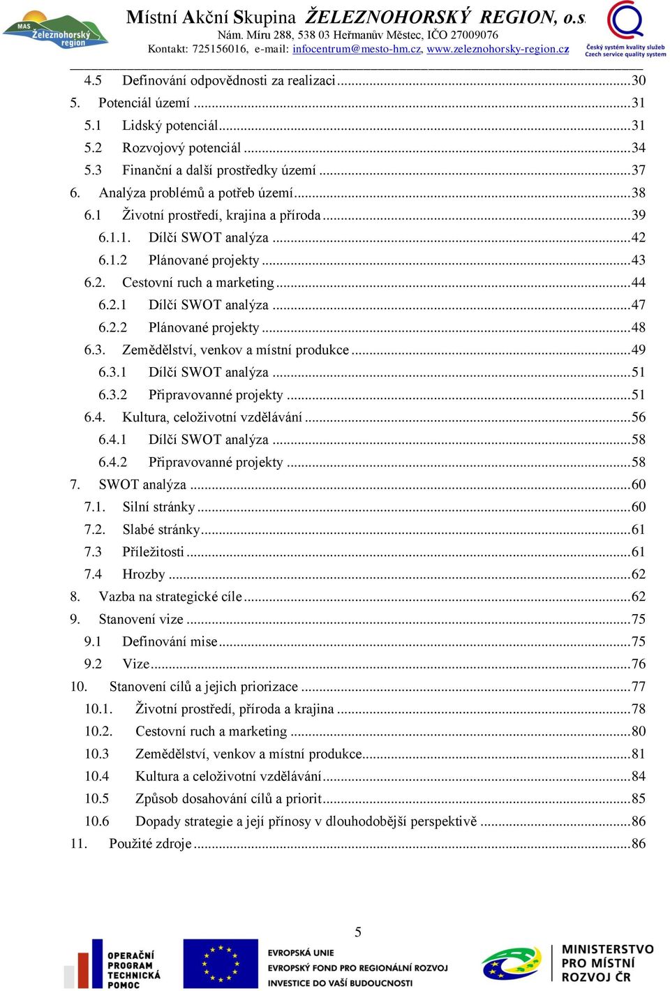 .. 47 6.2.2 Plánované projekty... 48 6.3. Zemědělství, venkov a místní produkce... 49 6.3.1 Dílčí SWOT analýza... 51 6.3.2 Připravovanné projekty... 51 6.4. Kultura, celoživotní vzdělávání... 56 6.4.1 Dílčí SWOT analýza... 58 6.