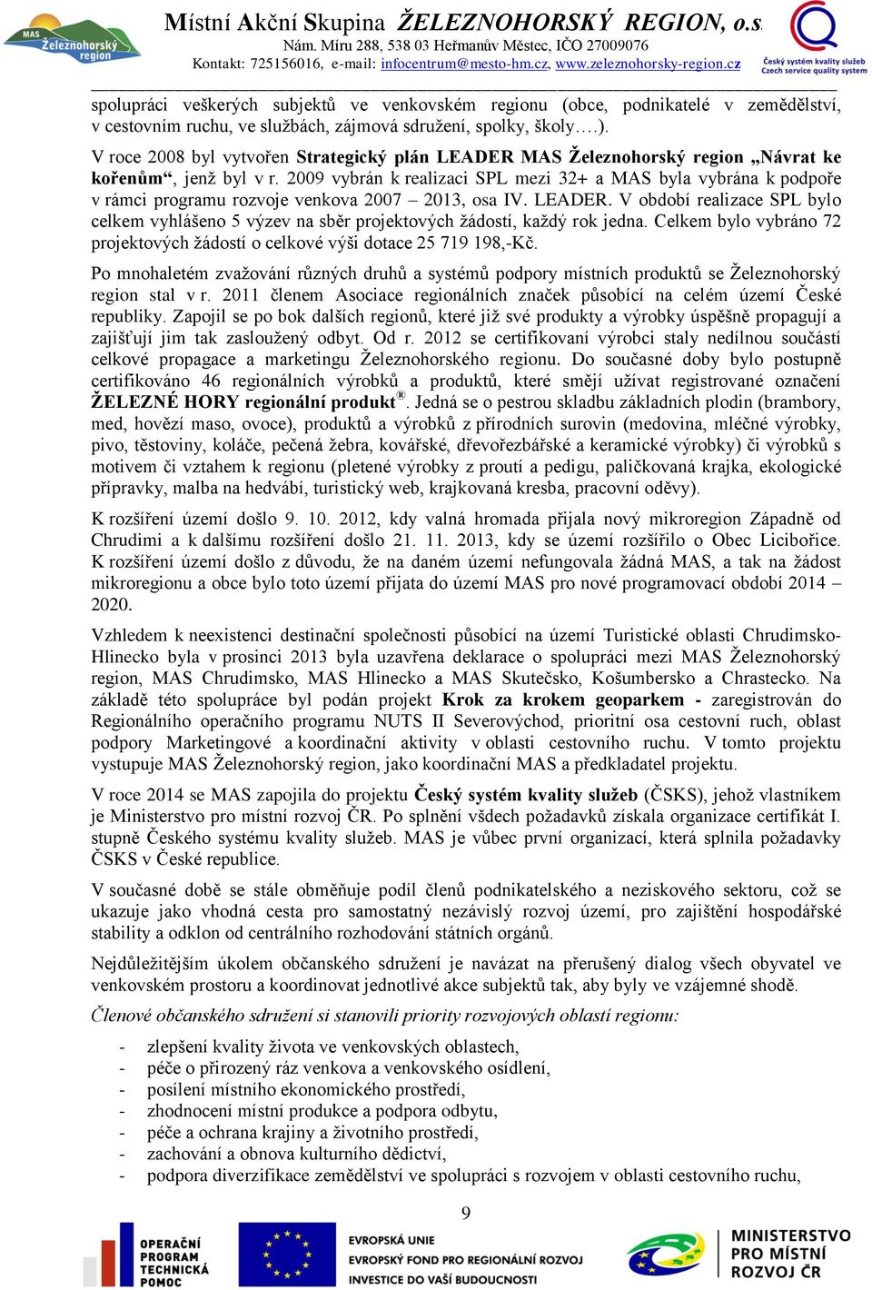 2009 vybrán k realizaci SPL mezi 32+ a MAS byla vybrána k podpoře v rámci programu rozvoje venkova 2007 2013, osa IV. LEADER.