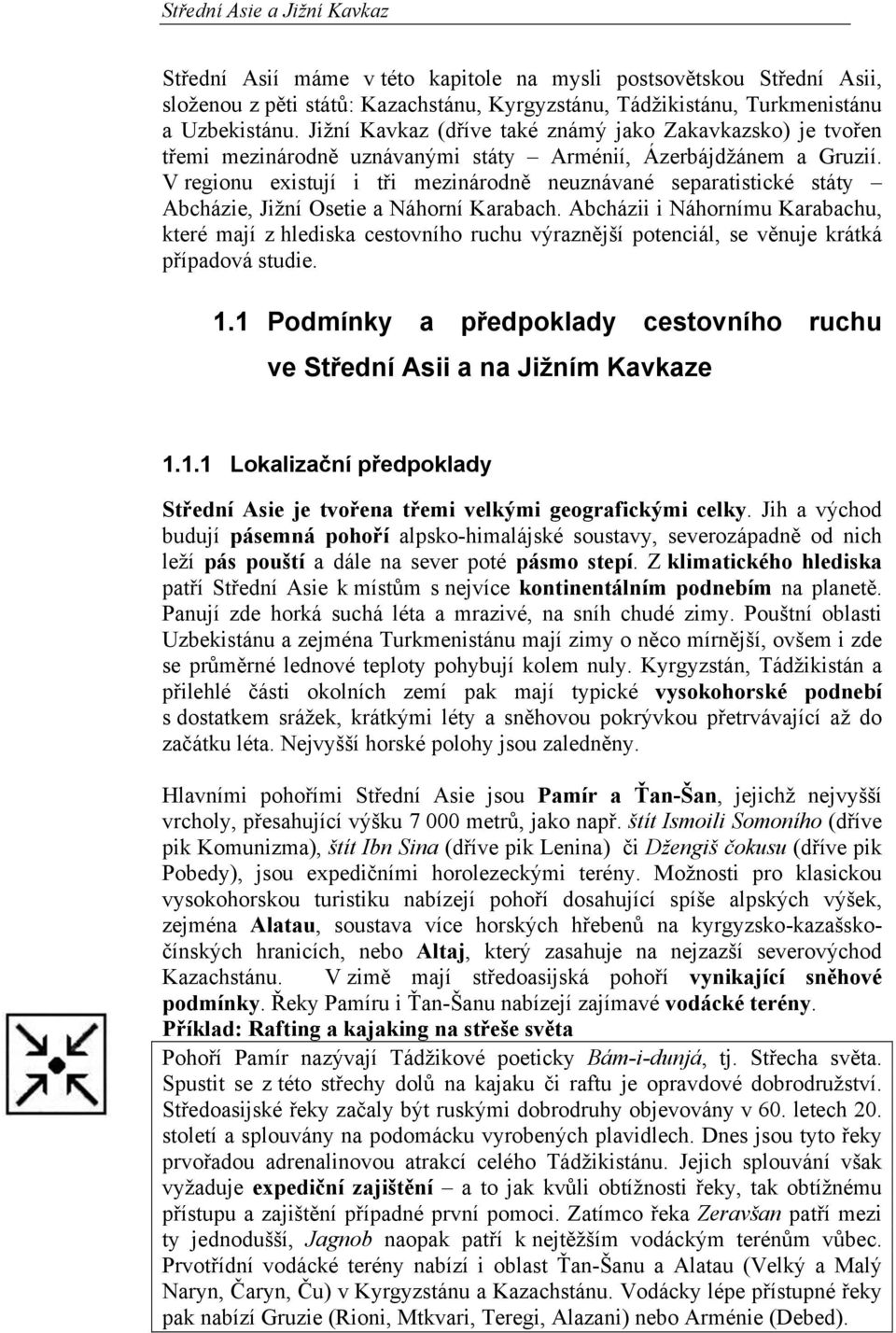 V regionu existují i tři mezinárodně neuznávané separatistické státy Abcházie, Jižní Osetie a Náhorní Karabach.