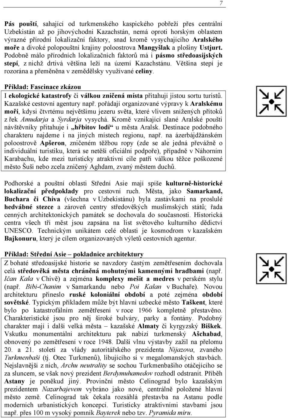 Podobně málo přírodních lokalizačních faktorů má i pásmo středoasijských stepí, z nichž drtivá většina leží na území Kazachstánu. Většina stepí je rozorána a přeměněna v zemědělsky využívané celiny.