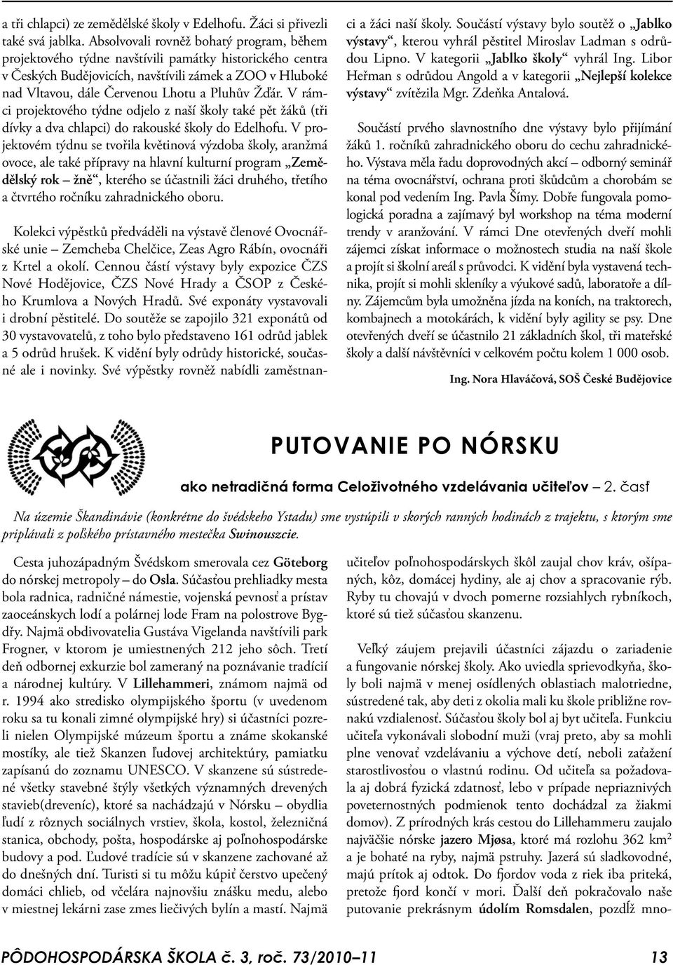 Žďár. V rámci projektového týdne odjelo z naší školy také pět žáků (tři dívky a dva chlapci) do rakouské školy do Edelhofu.