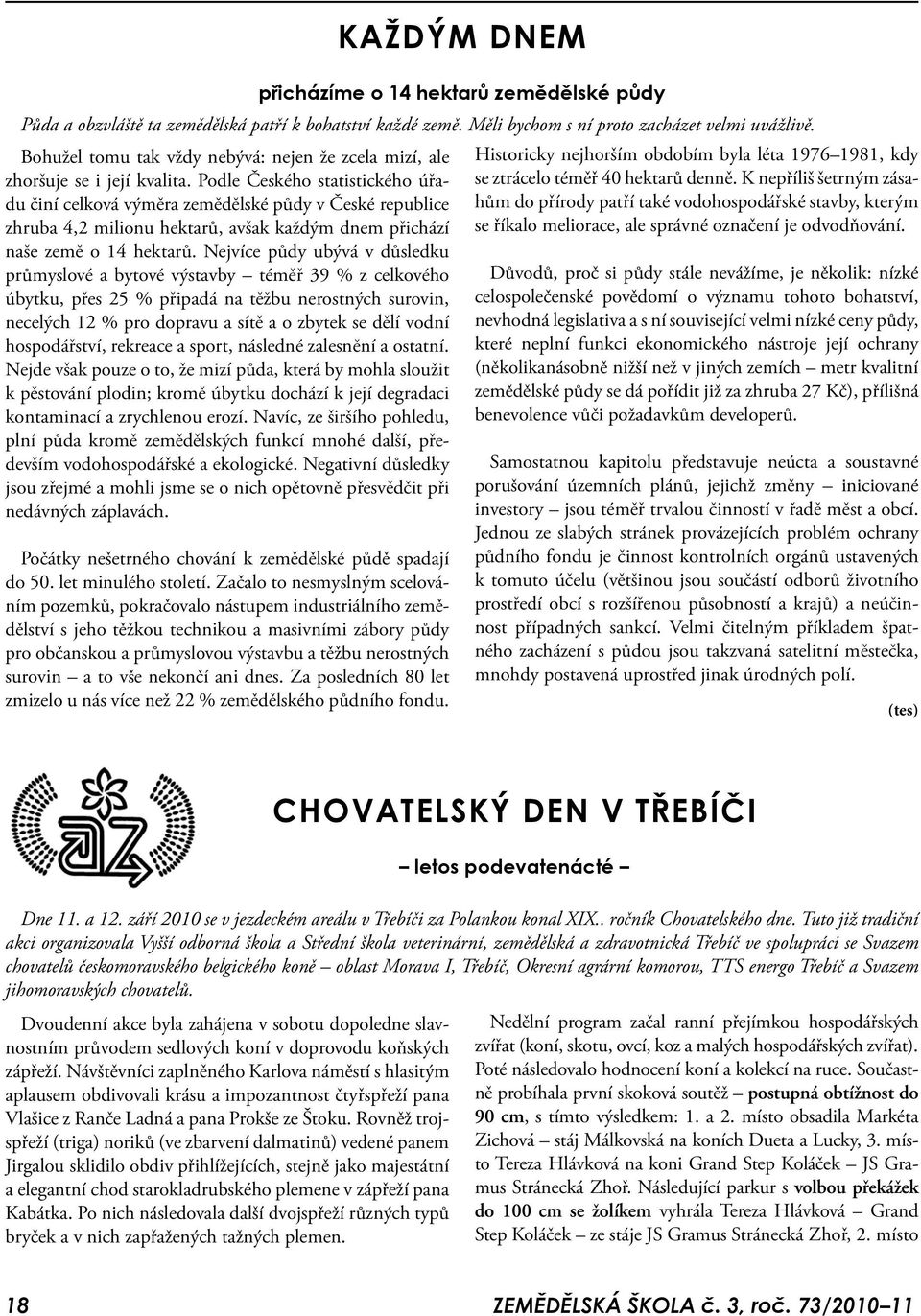 Podle Českého statistického úřadu činí celková výměra zemědělské půdy v České republice zhruba 4,2 milionu hektarů, avšak každým dnem přichází naše země o 14 hektarů.