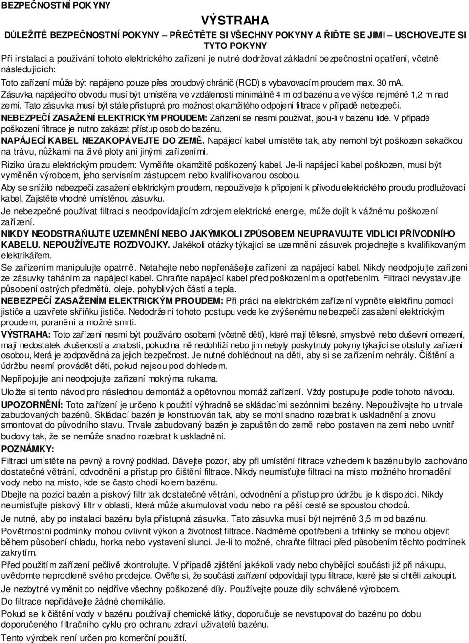 Zásuvka napájecího obvodu musí být umístěna ve vzdálenosti minimálně 4 m od bazénu a ve výšce nejméně 1,2 m nad zemí.