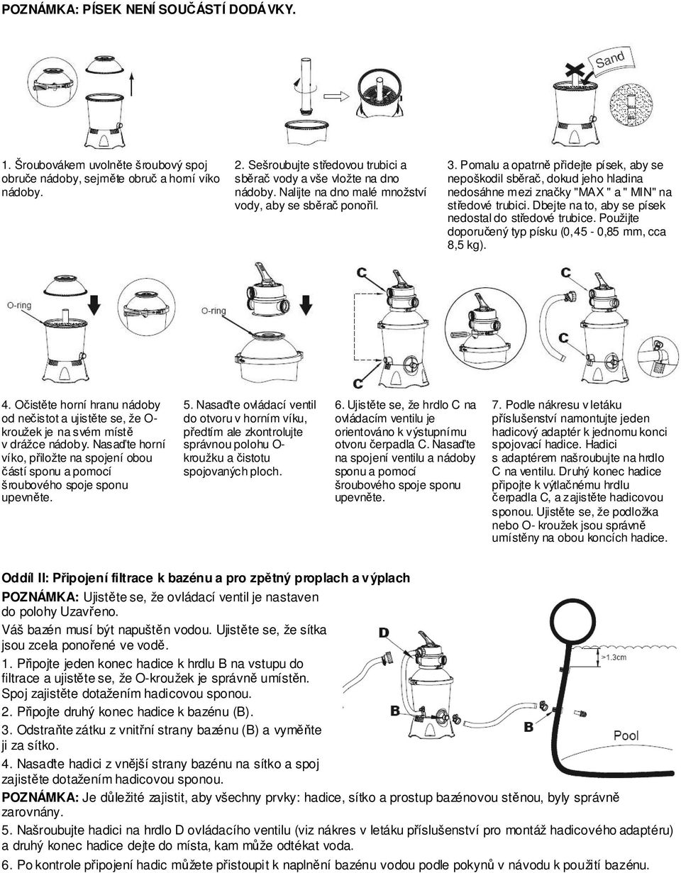 Pomalu a opatrně přidejte písek, aby se nepoškodil sběrač, dokud jeho hladina nedosáhne mezi značky "MAX " a " MIN" na středové trubici. Dbejte na to, aby se písek nedostal do středové trubice.