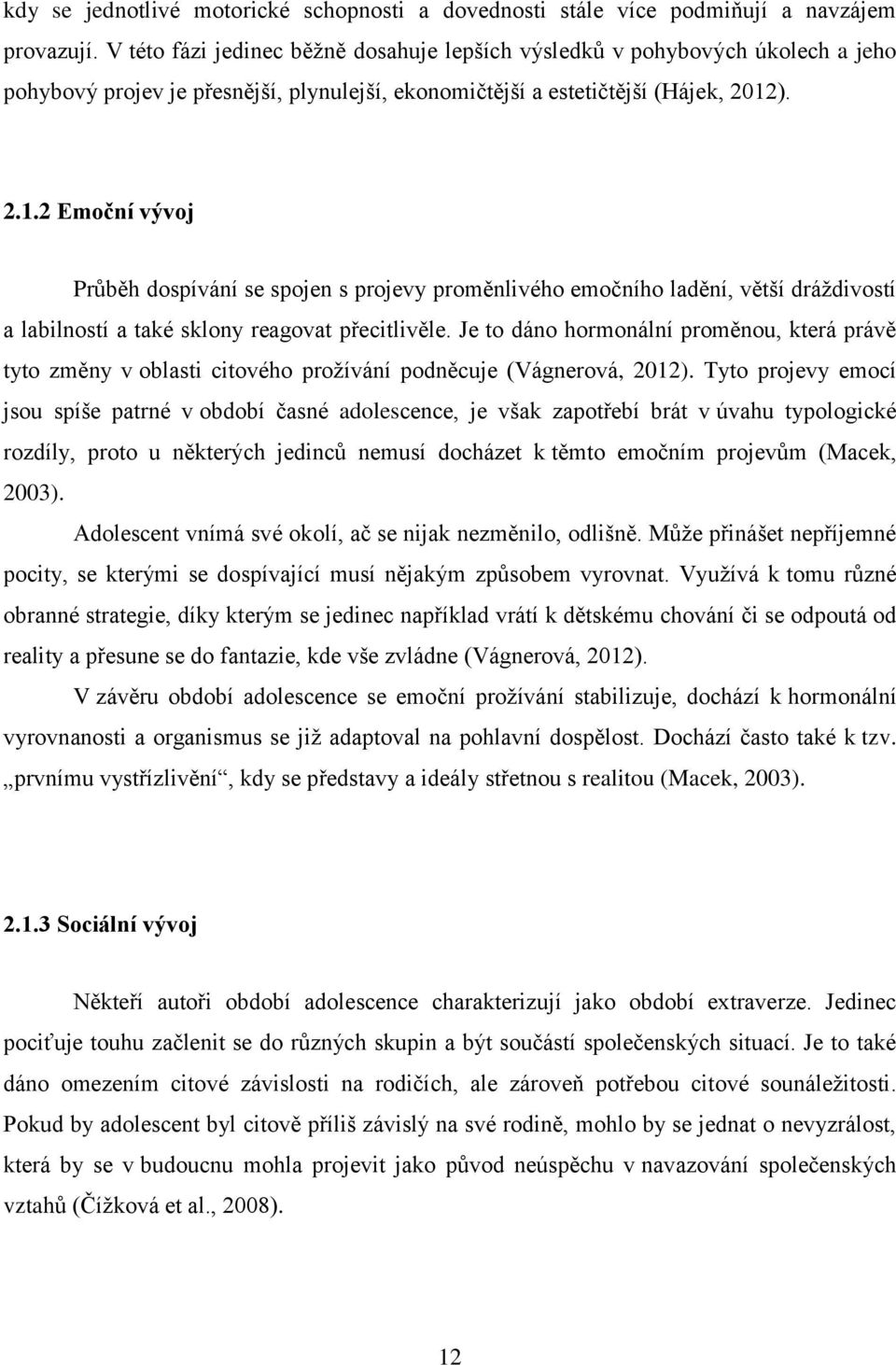 ). 2.1.2 Emoční vývoj Průběh dospívání se spojen s projevy proměnlivého emočního ladění, větší dráždivostí a labilností a také sklony reagovat přecitlivěle.