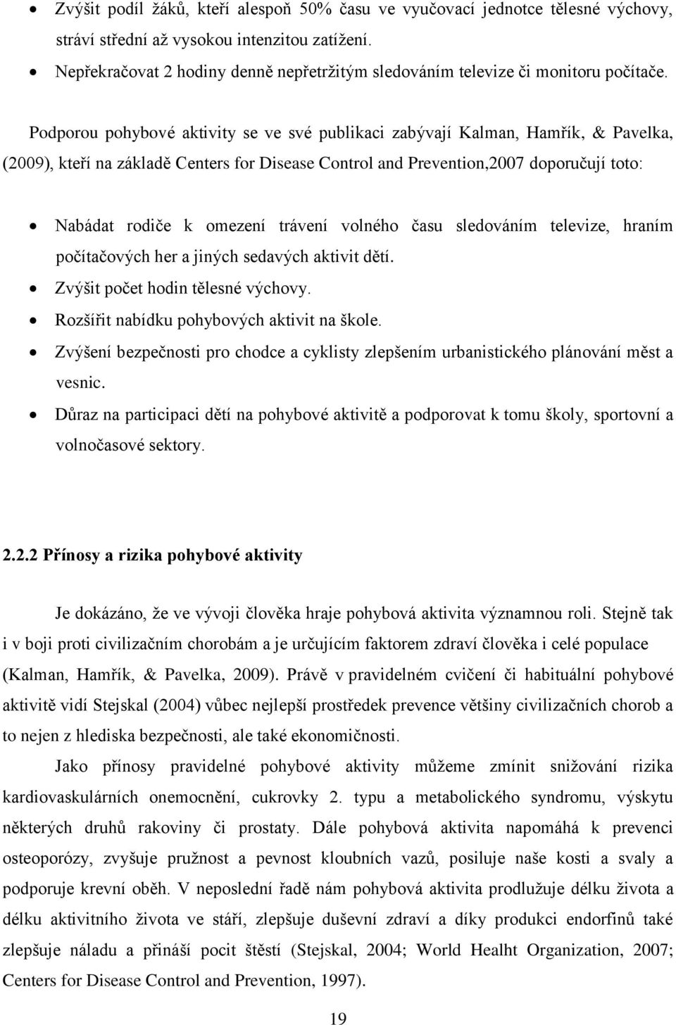 Podporou pohybové aktivity se ve své publikaci zabývají Kalman, Hamřík, & Pavelka, (2009), kteří na základě Centers for Disease Control and Prevention,2007 doporučují toto: Nabádat rodiče k omezení