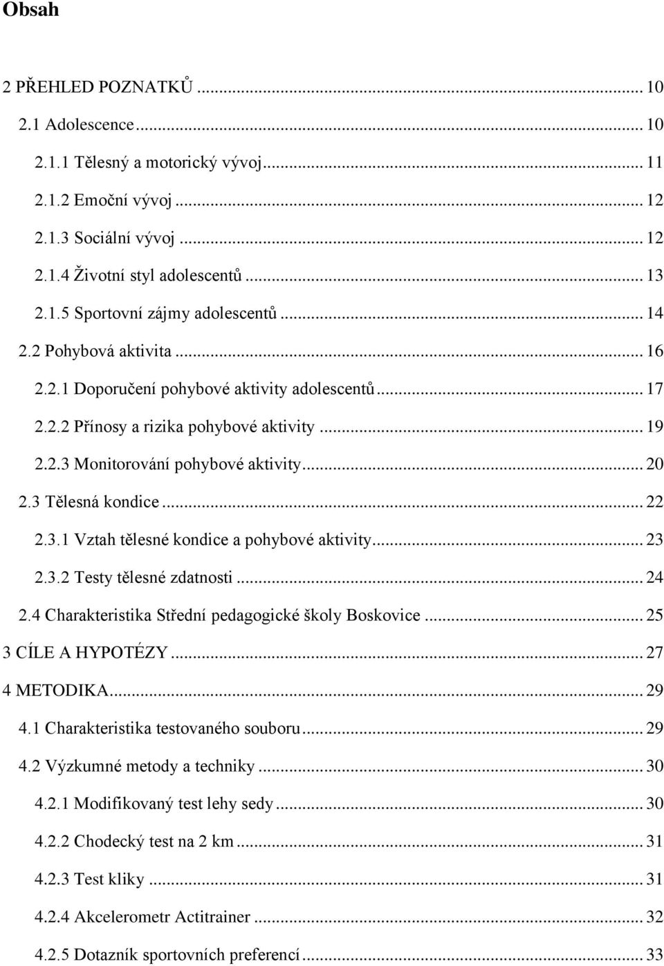 .. 22 2.3.1 Vztah tělesné kondice a pohybové aktivity... 23 2.3.2 Testy tělesné zdatnosti... 24 2.4 Charakteristika Střední pedagogické školy Boskovice... 25 3 CÍLE A HYPOTÉZY... 27 4 METODIKA... 29 4.