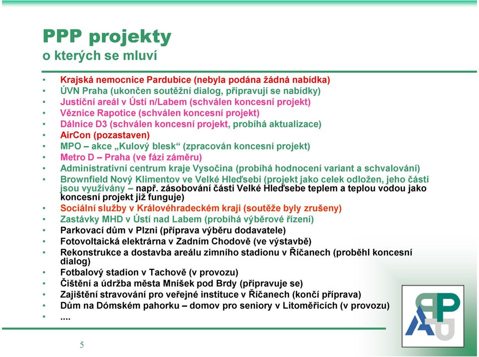 (ve fázi záměru) Administrativní centrum kraje Vysočina (probíhá hodnocení variant a schvalování) Brownfield Nový Klimentov ve Velké Hleďsebi (projekt jako celek odložen, jeho části jsou využívány